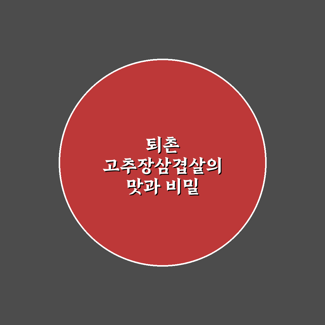 퇴촌 고추장삼겹살 맛있게 즐기는 꿀팁 정리