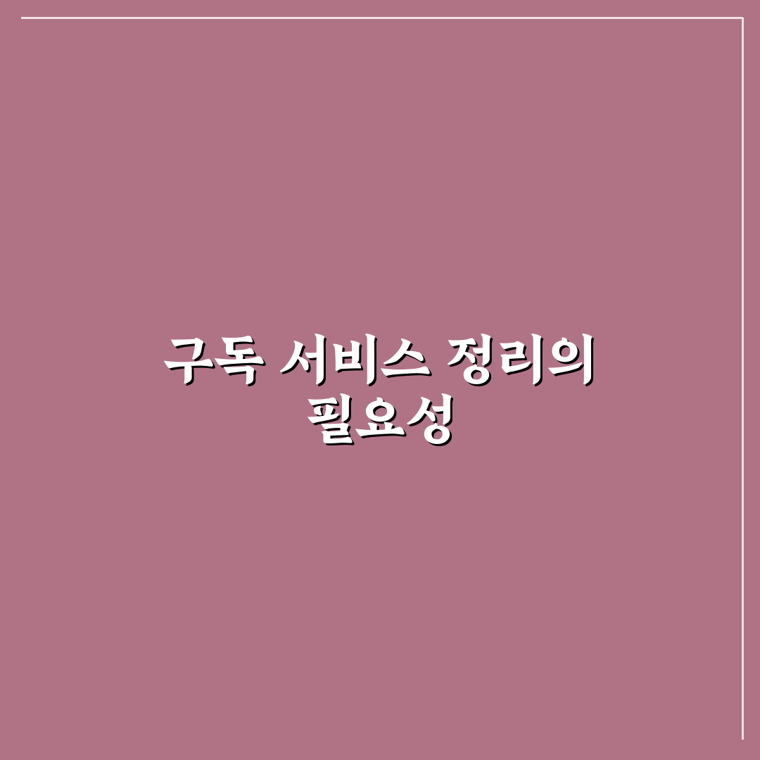 구독 서비스 정리하는 생활 팁: 5가지 체크포인트 분석