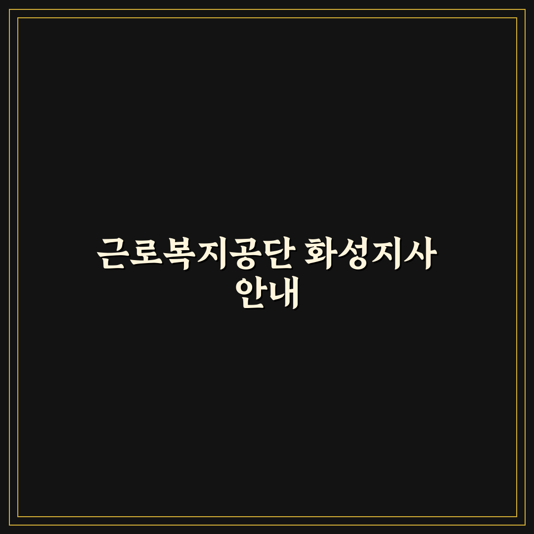 근로복지공단 화성지사 방문 전 알아두면 좋은 꿀팁