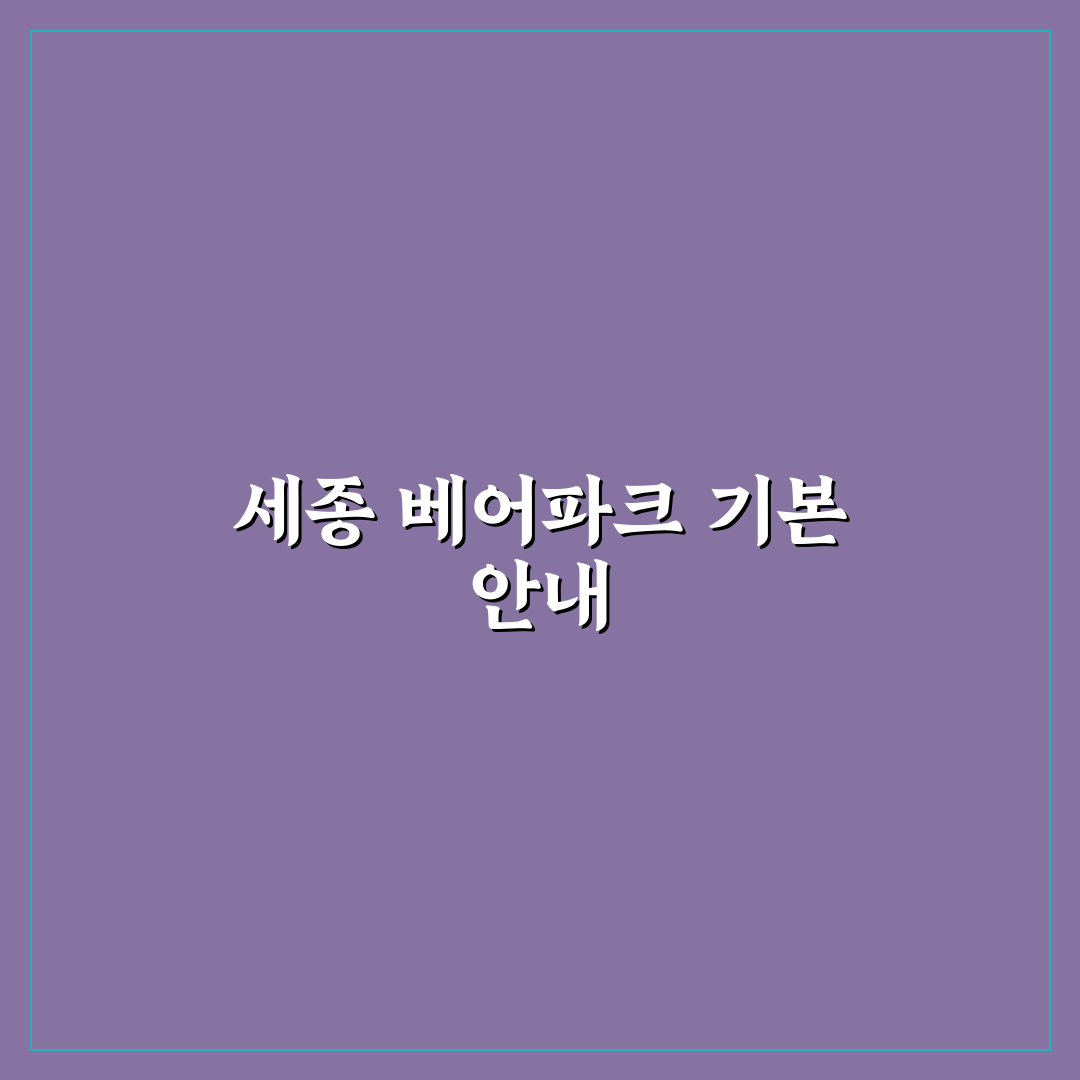 세종 베어파크 방문 전 알아두면 좋은 꿀팁 정리