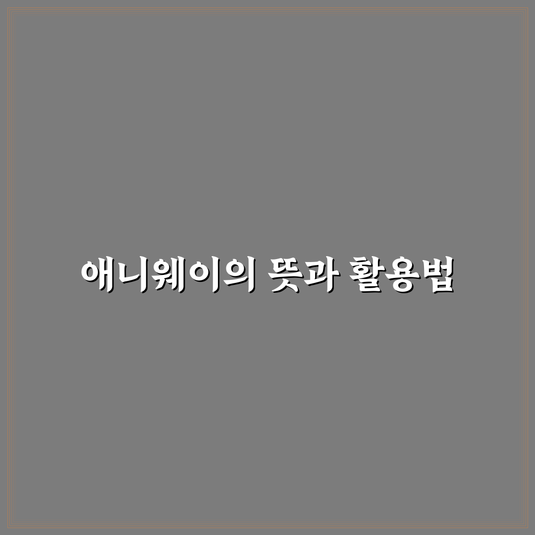 애니웨이 뜻 쉽게 이해하는 방법과 꿀팁 공유